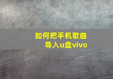 如何把手机歌曲导入u盘vivo