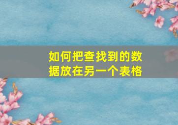 如何把查找到的数据放在另一个表格