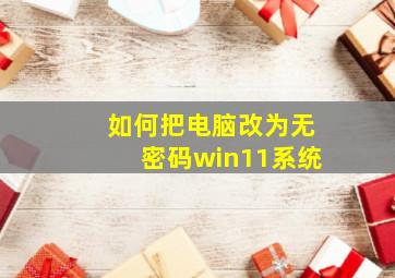 如何把电脑改为无密码win11系统