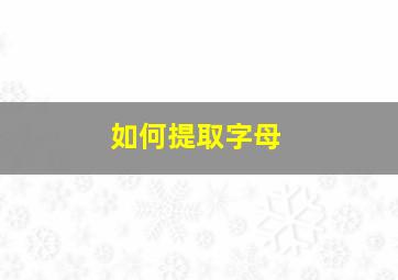 如何提取字母