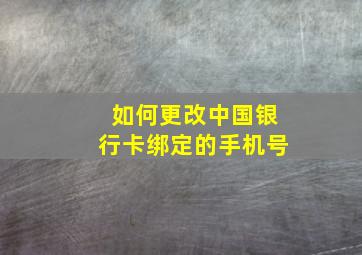 如何更改中国银行卡绑定的手机号