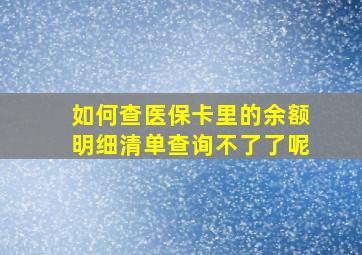 如何查医保卡里的余额明细清单查询不了了呢