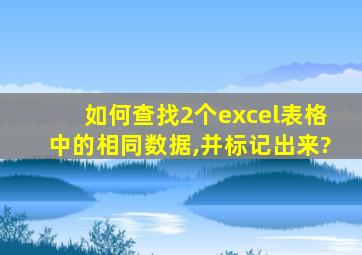 如何查找2个excel表格中的相同数据,并标记出来?