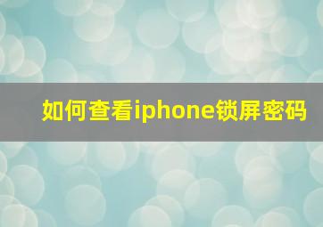 如何查看iphone锁屏密码