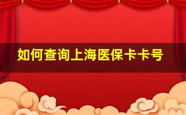 如何查询上海医保卡卡号