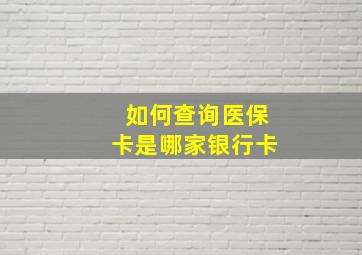 如何查询医保卡是哪家银行卡