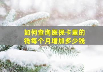 如何查询医保卡里的钱每个月增加多少钱