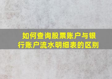 如何查询股票账户与银行账户流水明细表的区别