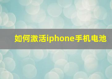 如何激活iphone手机电池