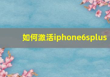 如何激活iphone6splus