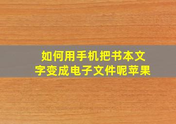 如何用手机把书本文字变成电子文件呢苹果