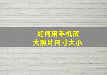 如何用手机放大照片尺寸大小