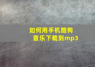 如何用手机酷狗音乐下载到mp3