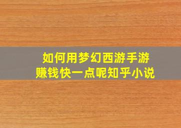 如何用梦幻西游手游赚钱快一点呢知乎小说