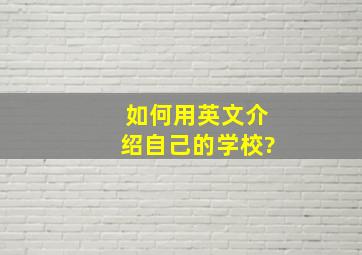 如何用英文介绍自己的学校?