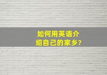 如何用英语介绍自己的家乡?