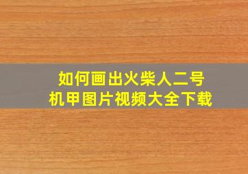 如何画出火柴人二号机甲图片视频大全下载