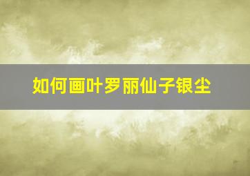 如何画叶罗丽仙子银尘