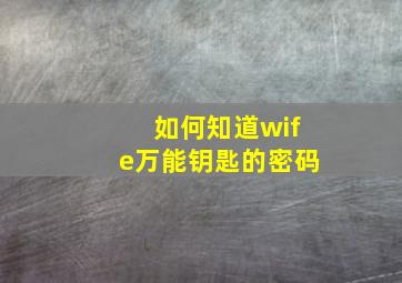 如何知道wife万能钥匙的密码