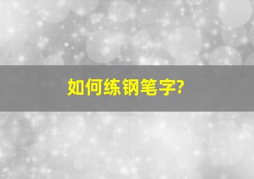 如何练钢笔字?