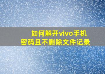 如何解开vivo手机密码且不删除文件记录