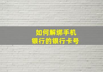 如何解绑手机银行的银行卡号