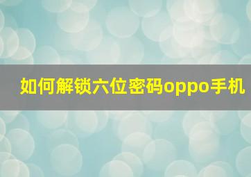 如何解锁六位密码oppo手机