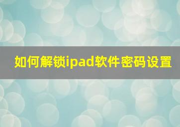 如何解锁ipad软件密码设置