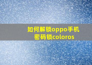 如何解锁oppo手机密码锁coloros