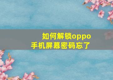 如何解锁oppo手机屏幕密码忘了