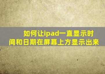 如何让ipad一直显示时间和日期在屏幕上方显示出来