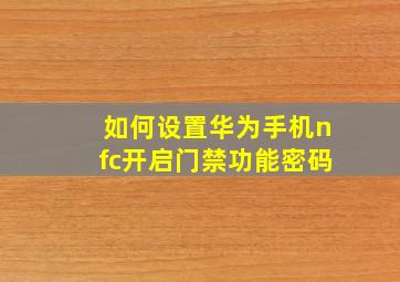 如何设置华为手机nfc开启门禁功能密码