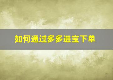 如何通过多多进宝下单