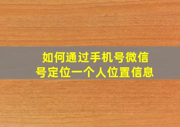 如何通过手机号微信号定位一个人位置信息