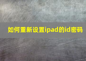 如何重新设置ipad的id密码