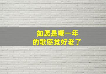 如愿是哪一年的歌感觉好老了