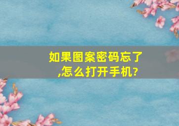 如果图案密码忘了,怎么打开手机?