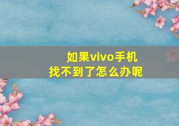 如果vivo手机找不到了怎么办呢