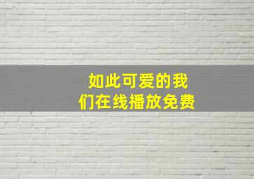 如此可爱的我们在线播放免费