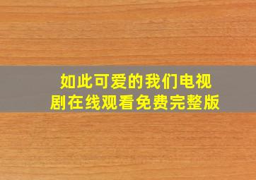 如此可爱的我们电视剧在线观看免费完整版