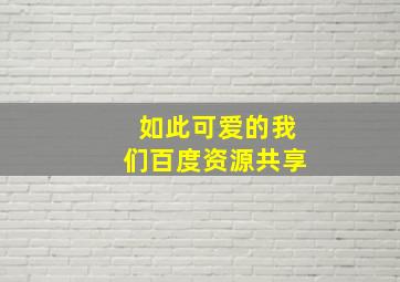 如此可爱的我们百度资源共享