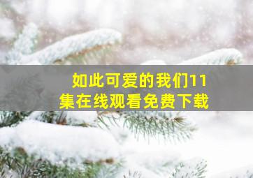 如此可爱的我们11集在线观看免费下载