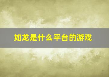 如龙是什么平台的游戏