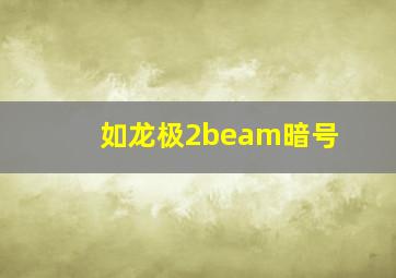 如龙极2beam暗号