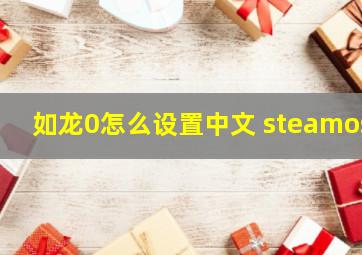 如龙0怎么设置中文 steamos