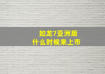 如龙7亚洲版什么时候来上市