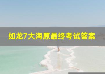 如龙7大海原最终考试答案