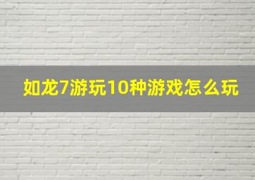 如龙7游玩10种游戏怎么玩