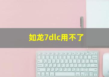 如龙7dlc用不了