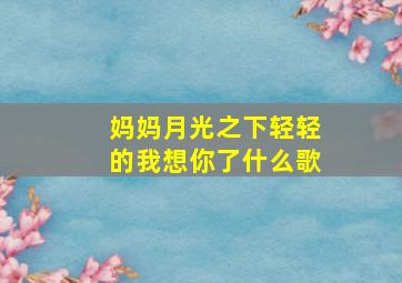 妈妈月光之下轻轻的我想你了什么歌